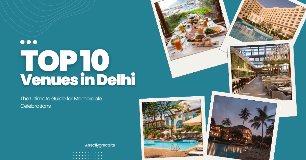 Top 10 Event Venues in Delhi: The Ultimate Guide for Memorable Celebrations